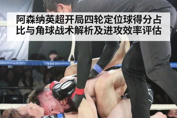 阿森纳英超开局四轮定位球得分占比与角球战术解析及进攻效率评估